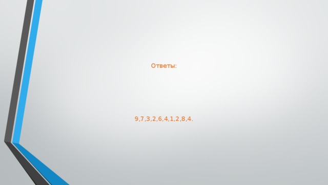 Ответы:         9,7,3,2,6,4,1,2,8,4.