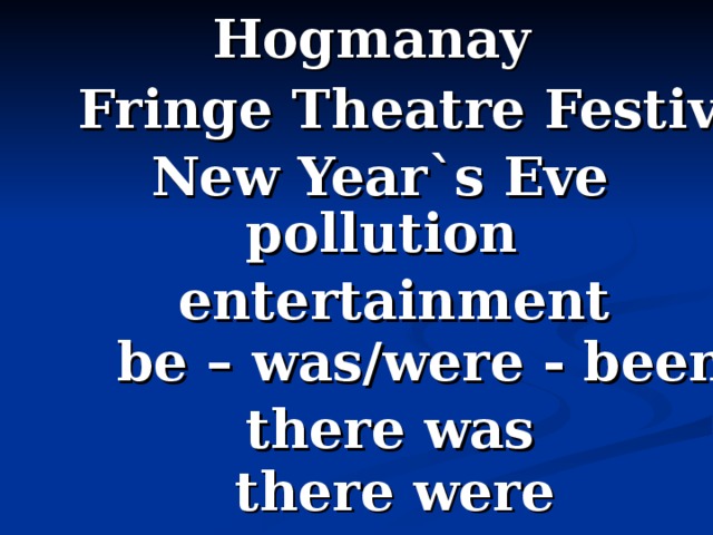 Hogmanay Fringe Theatre Festivals New Year`s Eve  pollution entertainment be – was/were - been there was there were