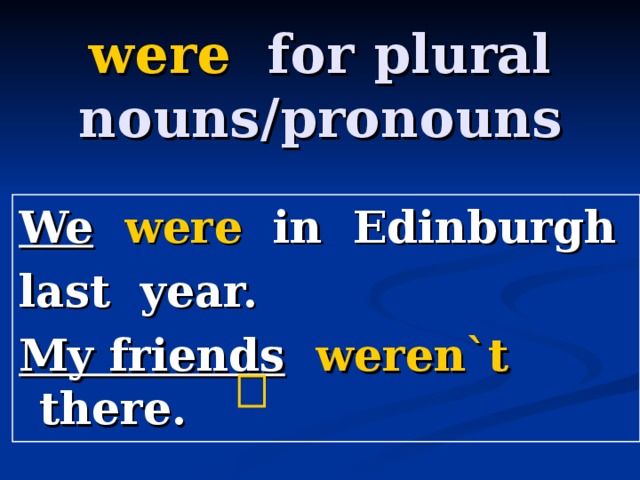 were for plural nouns/pronouns We  were in Edinburgh last year. My friends  weren`t there.