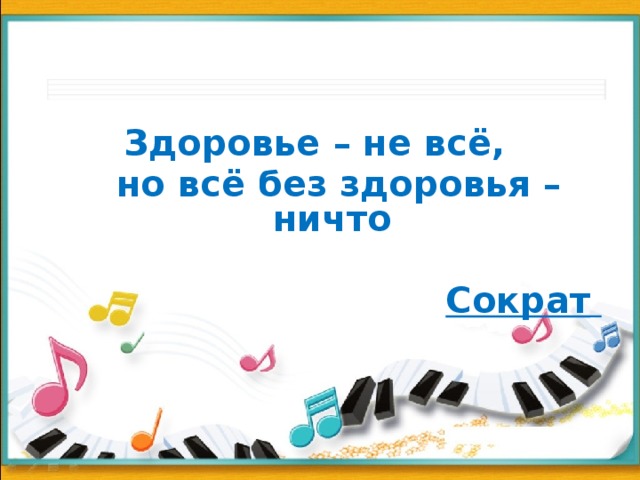 Здоровье – не всё,   но всё без здоровья – ничто  Сократ   