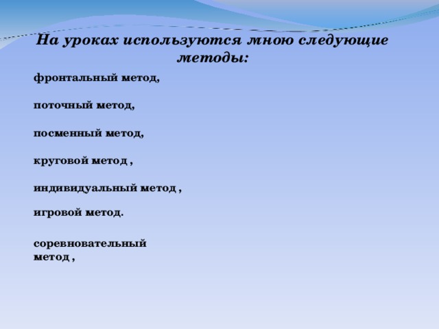 На уроках используются мною следующие методы: фронтальный метод, поточный метод, посменный метод, круговой метод , индивидуальный метод , игровой метод . соревновательный метод ,