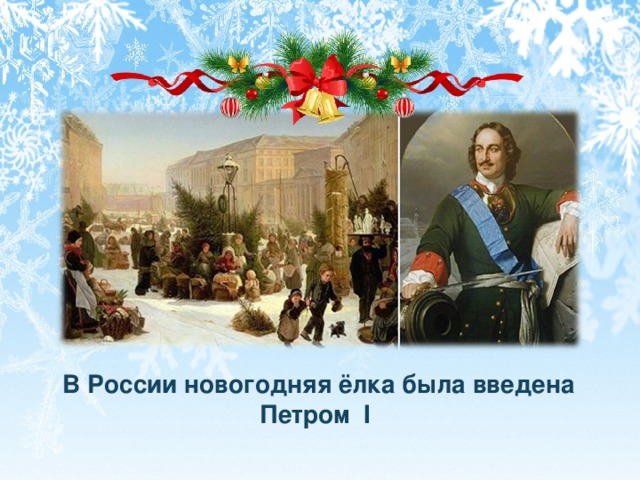 В России новогодняя ёлка была введена Петром 1.  В России новогодняя ёлка была введена Петром I