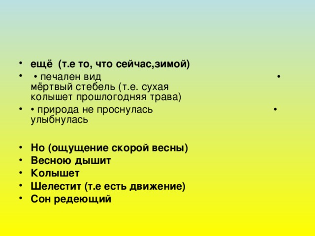 ещё (т.е то, что сейчас,зимой)  • печален вид • мёртвый стебель (т.е. сухая колышет прошлогодняя трава) • природа не проснулась • улыбнулась  Но (ощущение скорой весны) Весною дышит Колышет Шелестит (т.е есть движение) Сон редеющий