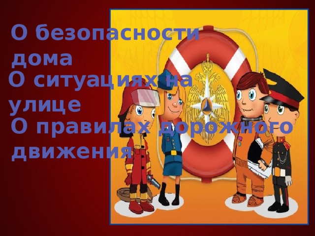 О безопасности дома О ситуациях на улице О правилах дорожного движения