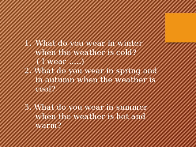 What do you wear in winter when the weather is cold?