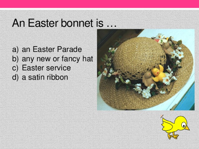 An Easter bonnet is …