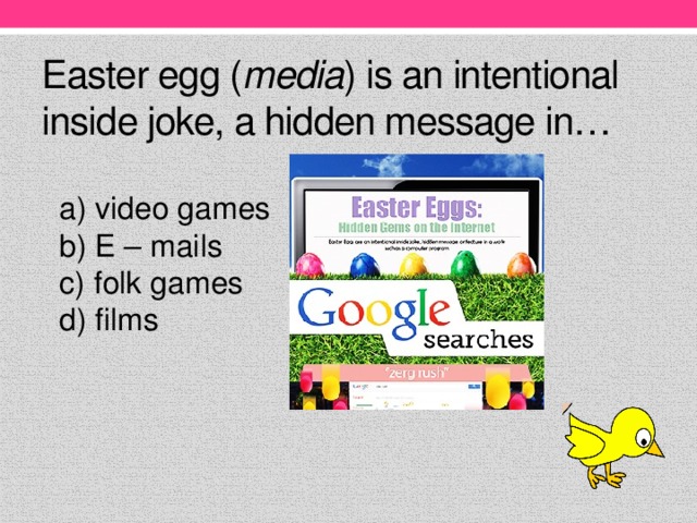 Easter egg ( media ) is an intentional inside joke, a hidden message in…
