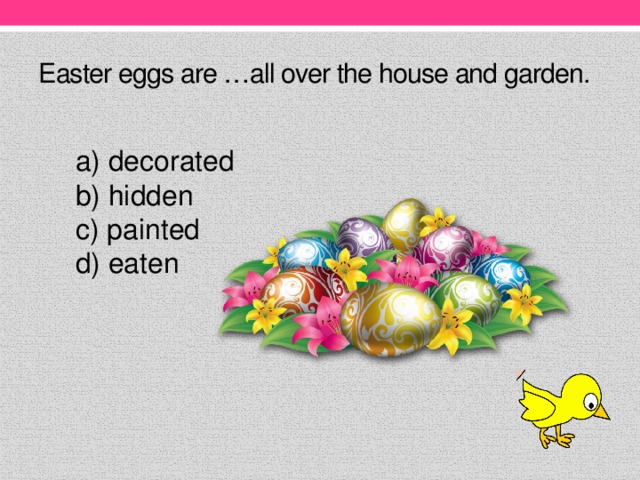 Easter eggs are …all over the house and garden.