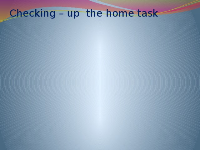 Checking – up the home task 1.He is