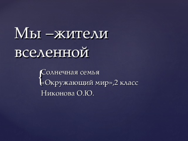 Мы –жители вселенной   Солнечная семья «Окружающий мир»,2 класс Никонова О.Ю.