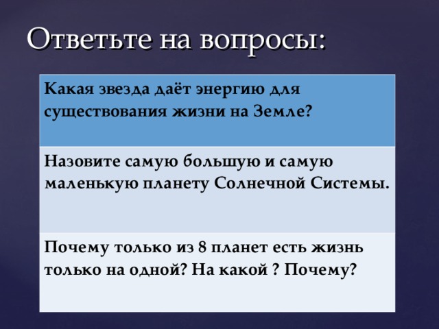 Ответьте на вопросы: Какая звезда даёт энергию для существования жизни на Земле? Назовите самую большую и самую маленькую планету Солнечной Системы.  Почему только из 8 планет есть жизнь только на одной? На какой ? Почему?