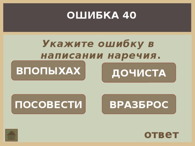 ОШИБКА 40 Укажите ошибку в написании наречия . ВПОПЫХАХ ДОЧИСТА ПОСОВЕСТИ ВРАЗБРОС ответ