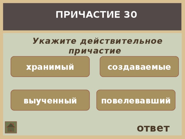 ПРИЧАСТИЕ 30   Укажите действительное причастие   хранимый создаваемые выученный повелевавший ответ