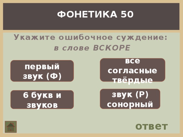 ФОНЕТИКА 50 Укажите ошибочное суждение: в слове ВСКОРЕ все согласные твёрдые первый звук (Ф) звук (Р) сонорный 6 букв и звуков ответ