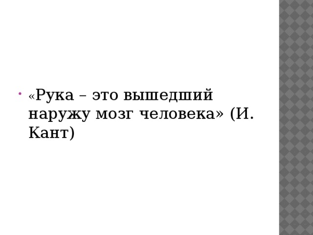 « Рука – это вышедший наружу мозг человека» (И. Кант)