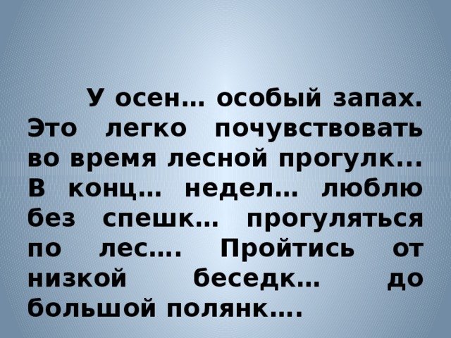 У осен… особый запах. Это легко почувствовать во время лесной прогулк... В конц… недел… люблю без спешк… прогуляться по лес…. Пройтись от низкой беседк… до большой полянк….