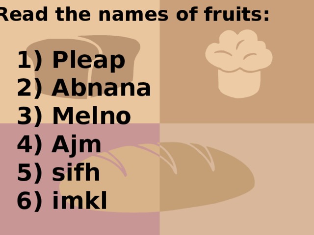 Read the names of fruits: 1) Pleap 2) Abnana 3) Melno 4) Ajm 5) sifh 6) imkl