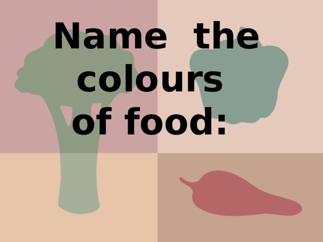 Name the colours of food: