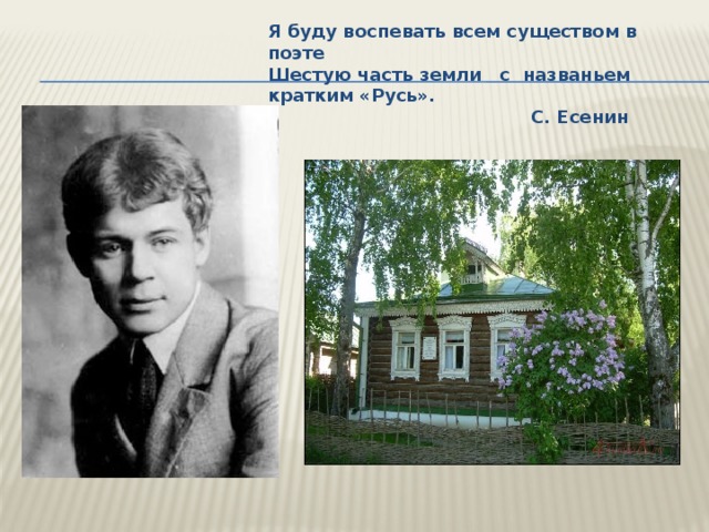 Поэт воспевает. ... Есенин с газвантем краиким Русь. Есенин шестую часть земли Русь. Есенин я буду воспевать всем существом в поэте. С названьем кратким Русь Есенин.