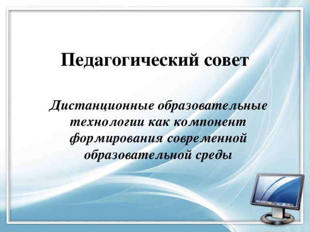 Педагогический совет Дистанционные образовательные технологии как компонент формирования современной образовательной среды