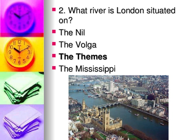 2. What river is London situated on? The Nil The Volga The Themes The Mississippi