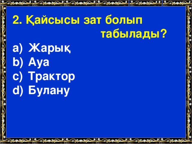 2. Қайсысы зат болып  табылады?