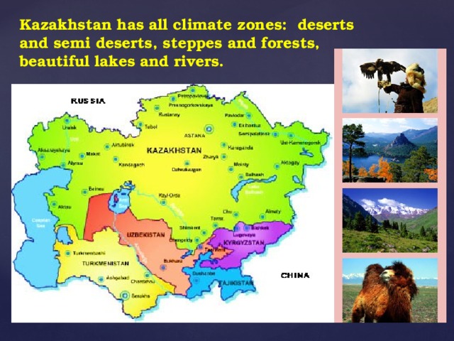 Kazakhstan has all climate zones: deserts and semi deserts, steppes and forests, beautiful lakes and rivers.