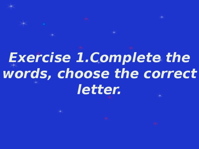 I. Presentation of the group    Exercise 1.Complete the words, choose the correct letter.