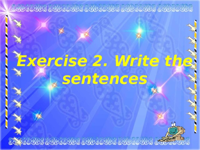 Exercise 2. Write the sentences