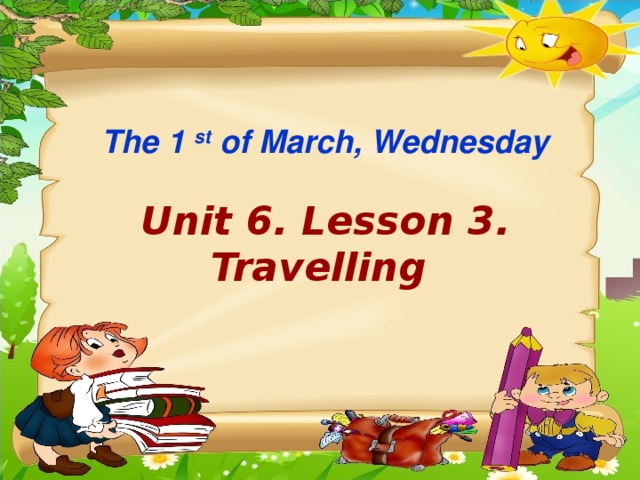 The 1 st of March, Wednesday Unit 6. Lesson 3. Travelling