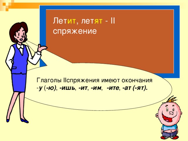 Лет ит , лет ят - II спряжение Глаголы IIспряжения имеют окончания - у ( -ю) , -ишь , -ит , -им , -ите , -ат (-ят).