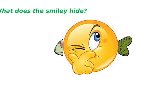 What does the smiley hide? Fish