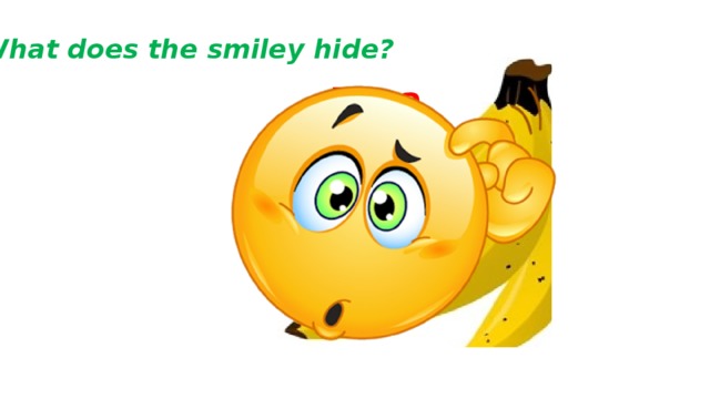 What does the smiley hide? Banana