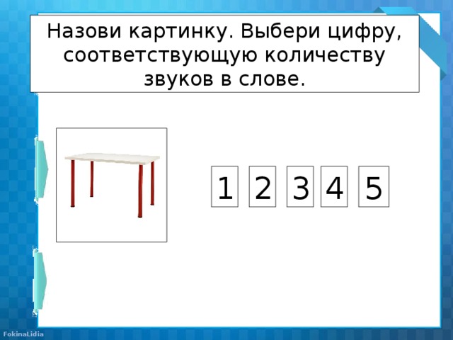 Назови картинку. Выбери цифру, соответствующую количеству звуков в слове. 1 2 3 4 5