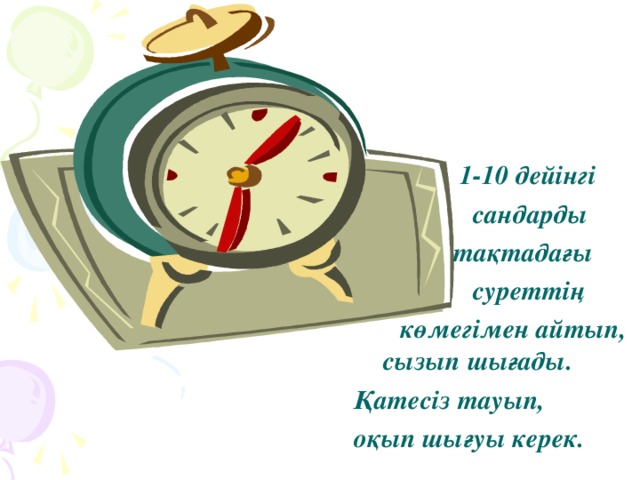 1-10 дейінгі  сандарды  тақтадағы  суреттің  көмегімен айтып, сызып шығады. Қатесіз тауып, оқып шығуы керек.