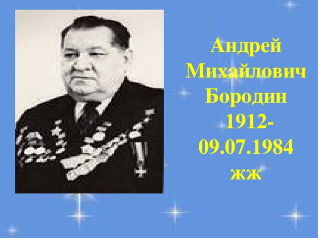 Андрей  Михайлович  Бородин   1912- 09.07.1984 жж