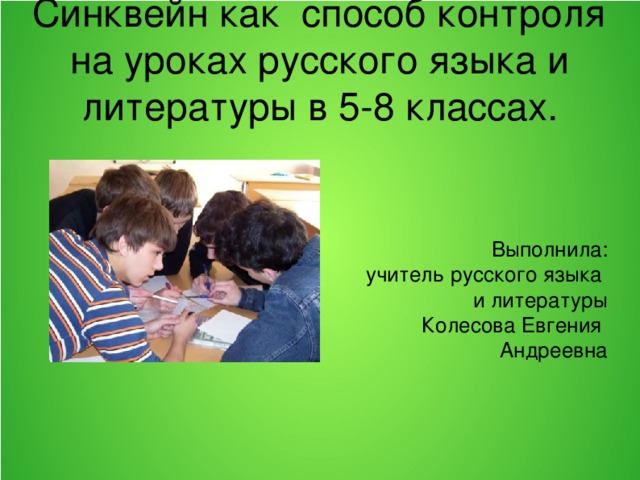 Синквейн как способ контроля на уроках русского языка и литературы в 5-8 классах. Выполнила: учитель русского языка и литературы Колесова Евгения Андреевна