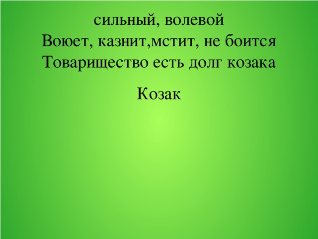сильный, волевой Воюет, казнит,мстит, не боится Товарищество есть долг козака Козак