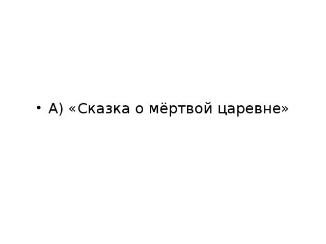 А) «Сказка о мёртвой царевне»