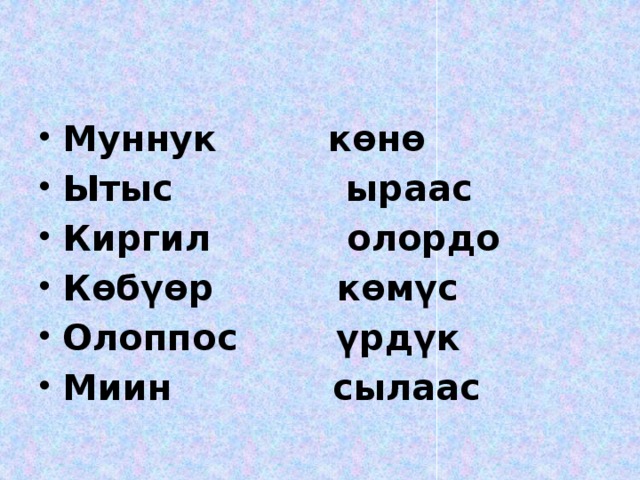 Муннук көнө Ытыс ыраас Киргил олордо Көбүөр көмүс Олоппос үрдүк Миин сылаас