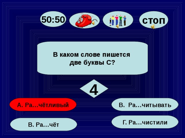 стоп 50:50 В каком слове пишется две буквы С? 4 В. Ра…читывать А. Ра…чётливый Г. Ра…чистили В. Ра…чёт 21