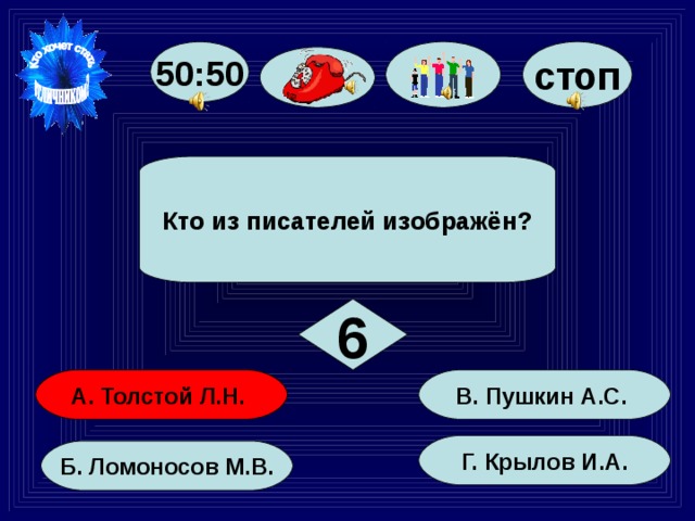 50:50 стоп Кто из писателей изображён? 6 В. Пушкин А.С. А. Толстой Л.Н. Г. Крылов И.А. Б. Ломоносов М.В. 33