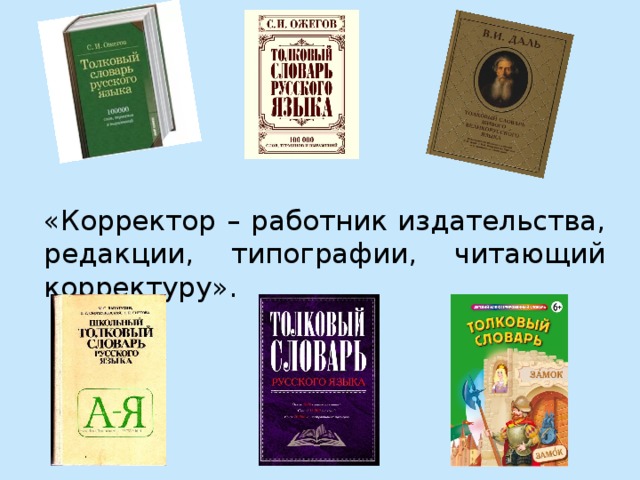 «Корректор – работник издательства, редакции, типографии, читающий корректуру».