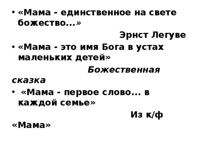 «Мама - единственное на свете божество ...» Эрнст Легуве «Мама - это имя Бога в устах маленьких детей»  Божественная сказка  «Мама - первое слово... в каждой семье»