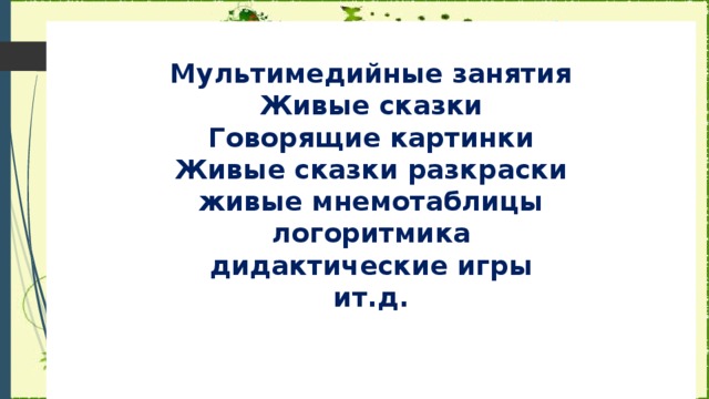 Мультимедийные занятия  Живые сказки  Говорящие картинки  Живые сказки разкраски  живые мнемотаблицы  логоритмика  дидактические игры  ит.д.