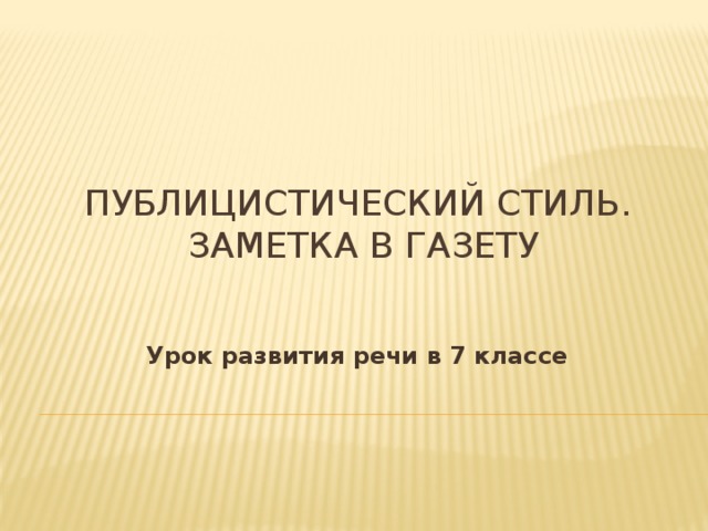 Публицистический стиль.  Заметка в газету Урок развития речи в 7 классе