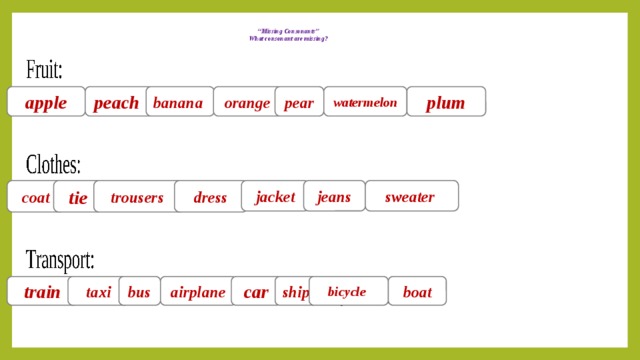 “ Missing Consonants”  What consonant are missing?   apple peach  banana  orange pear watermelon plum sweater  jeans jacket dress trousers  tie coat train taxi bus airplane car ship bicycle boat
