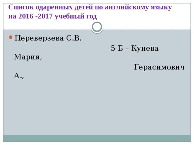 Список одаренных детей по английскому языку  на 2016 -2017 учебный год Переверзева С.В.  5 Б – Кунева Мария,  Герасимович А.,