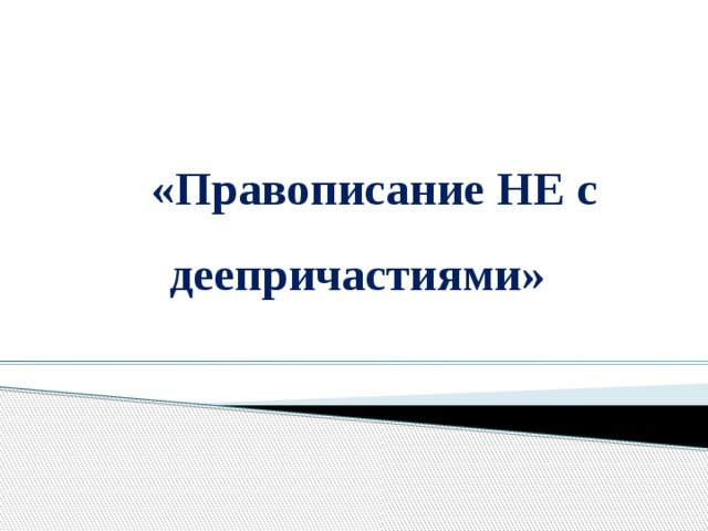 «Правописание НЕ с деепричастиями»