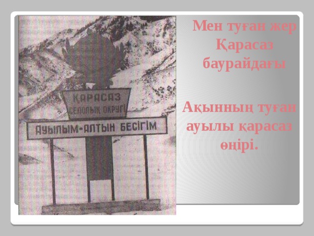 Мен туған жер Қарасаз баурайдағы  Ақынның туған ауылы қарасаз өңірі.  ,